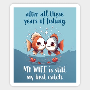 After All These Years Of Fishing My Wife Is Still My Best Catch Magnet